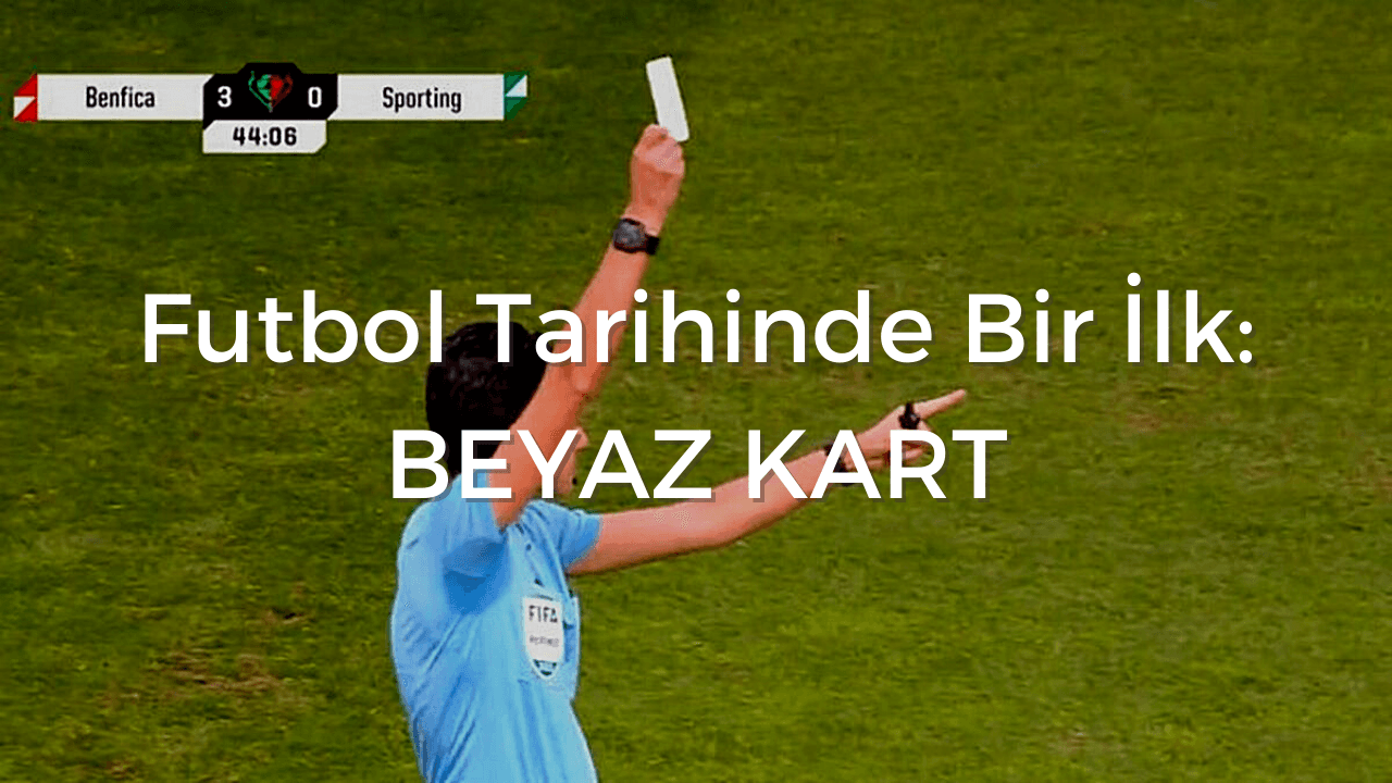 Futbol Tarihinde Bir İlk: Beyaz Kart