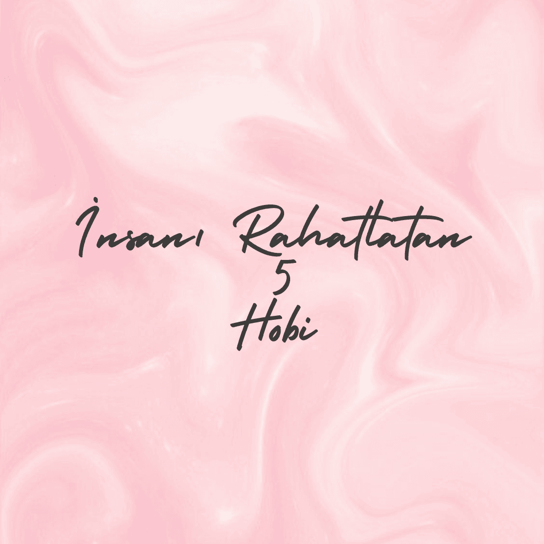 İnsanı Rahatlatan 5 Hobi